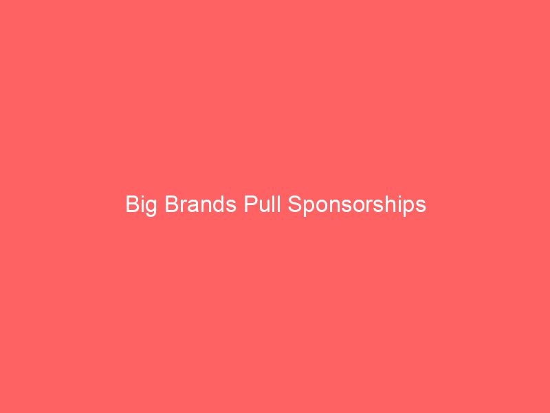 Big Brands Pull Sponsorships