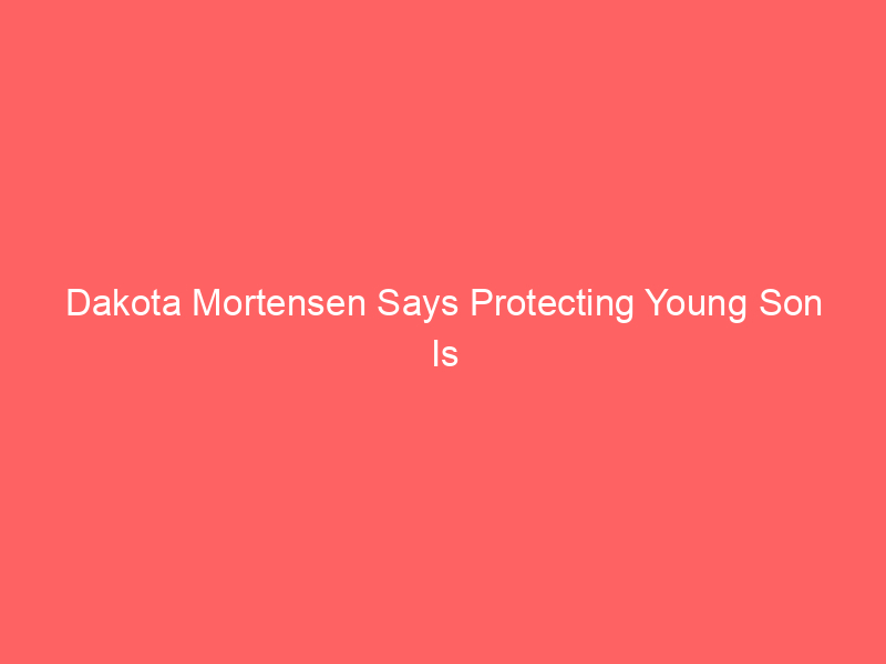 Dakota Mortensen Says Protecting Young Son Is Only Focus Amid Taylor Frankie Paul Drama