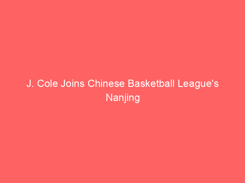 J. Cole Joins Chinese Basketball League’s Nanjing Monkey Kings