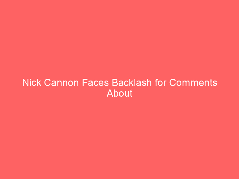 Nick Cannon Faces Backlash for Comments About Democrats