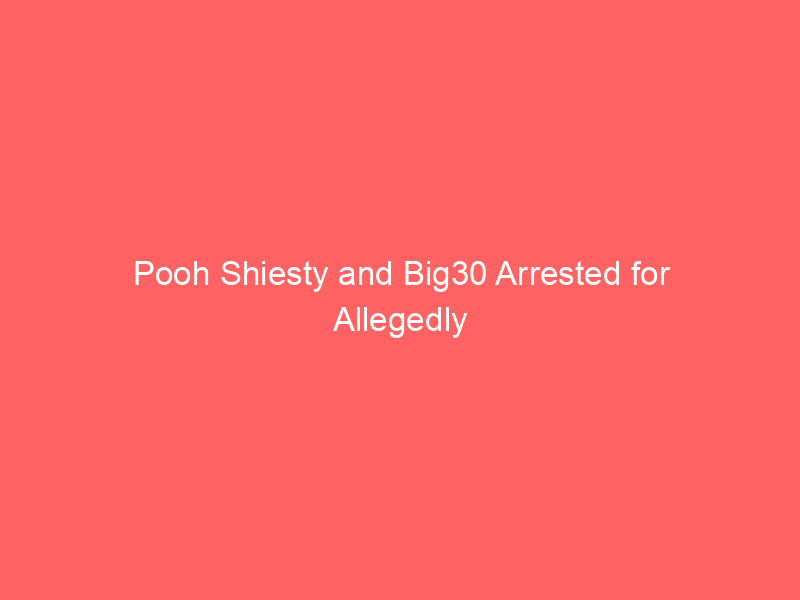 Pooh Shiesty and Big30 Arrested for Allegedly Robbing Gucci Mane