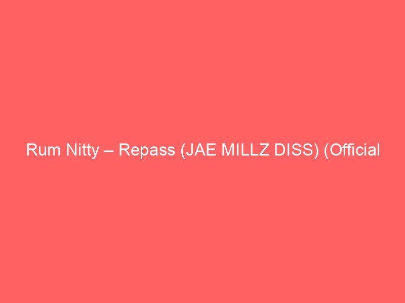 Rum Nitty – Repass (JAE MILLZ DISS) (Official Video)