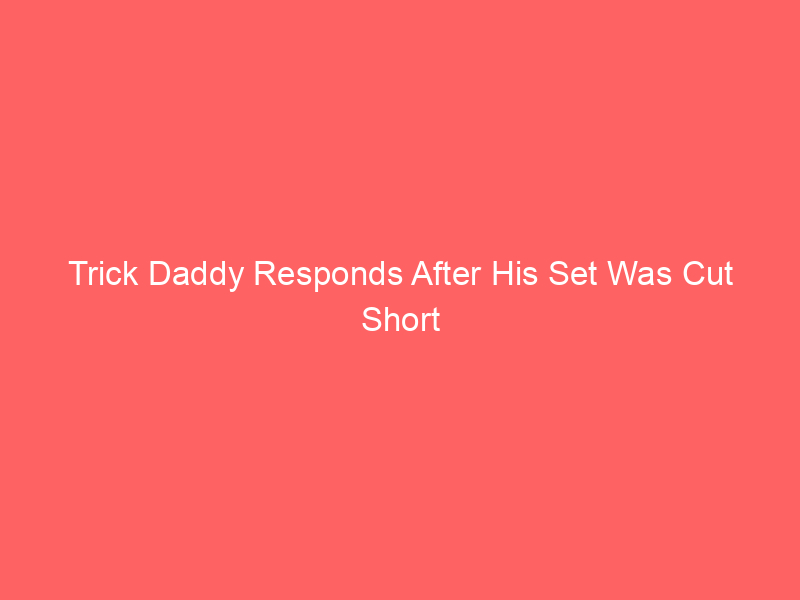 Trick Daddy Responds After His Set Was Cut Short During The AKA’s Convention