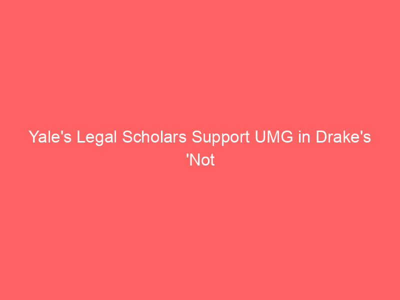 Yale’s Legal Scholars Support UMG in Drake’s ‘Not Like Us’ Battle