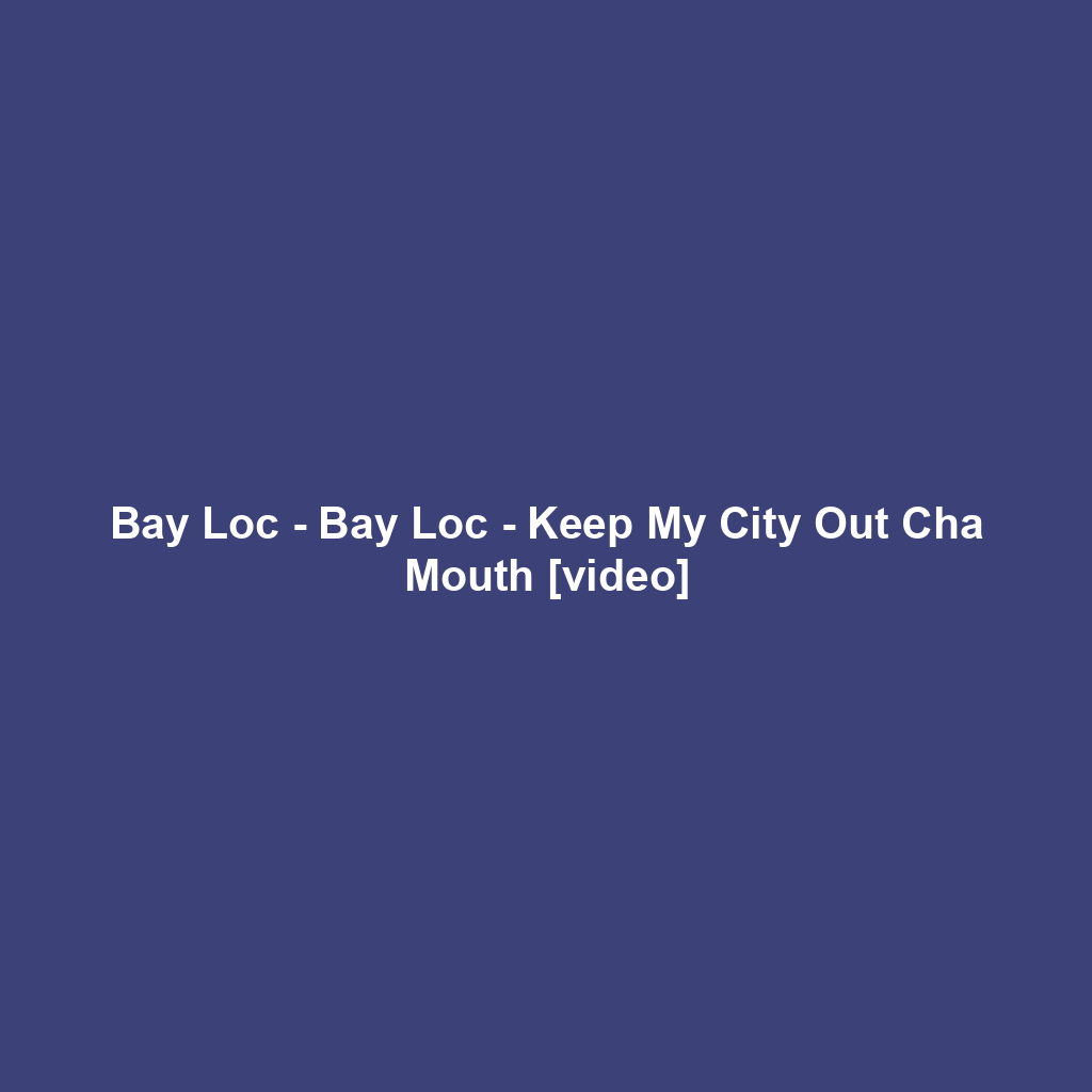 Bay Loc - Bay Loc - Keep My City Out Cha Mouth [video]