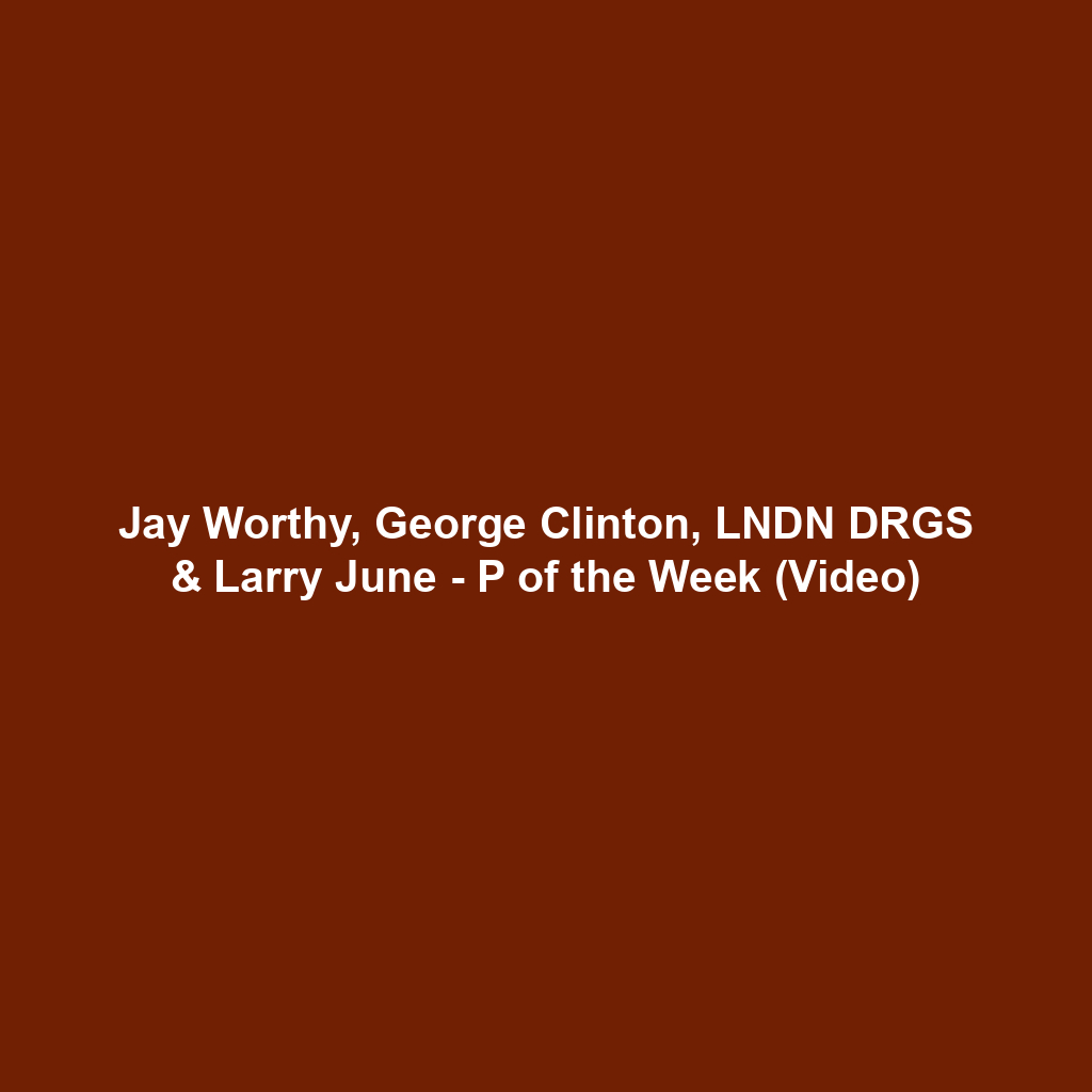 Jay Worthy, George Clinton, LNDN DRGS & Larry June - P of the Week (Video)